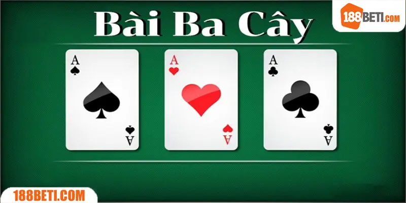 Trải nghiệm bài Ba Cây siêu hấp dẫn tại 188BET