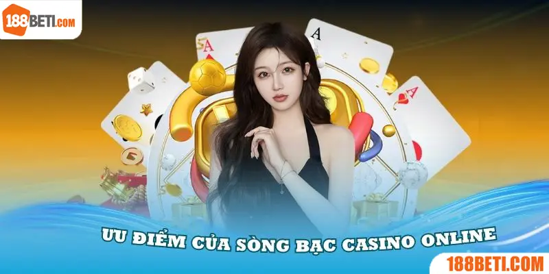 Những ưu điểm của sòng bạc casino online bạn cần nắm rõ