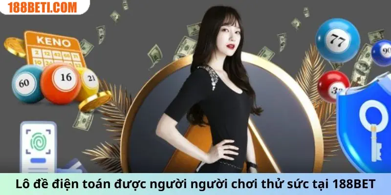 Lô đề điện toán được người người chơi thử sức tại 188BET