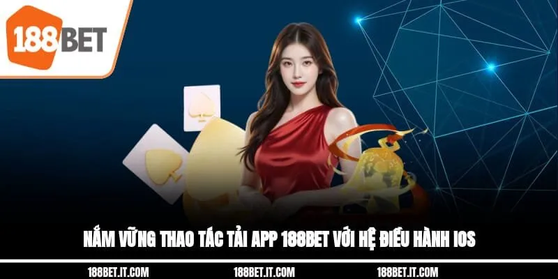 Nắm vững thao tác tải app 188BET với hệ điều hành IOS Nắm vững thao tác tải app 188BET với hệ điều hành IOS